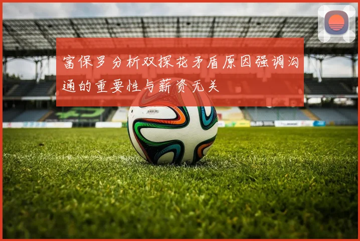 富保罗分析双探花矛盾原因强调沟通的重要性与薪资无关